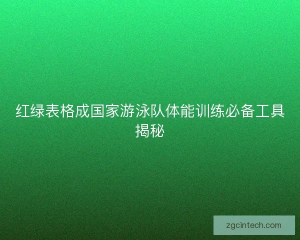 红绿表格成国家游泳队体能训练必备工具揭秘