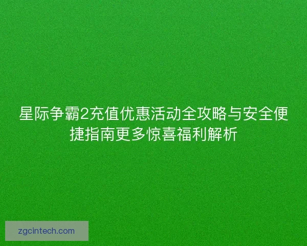 星际争霸2充值优惠活动全攻略与安全便捷指南更多惊喜福利解析